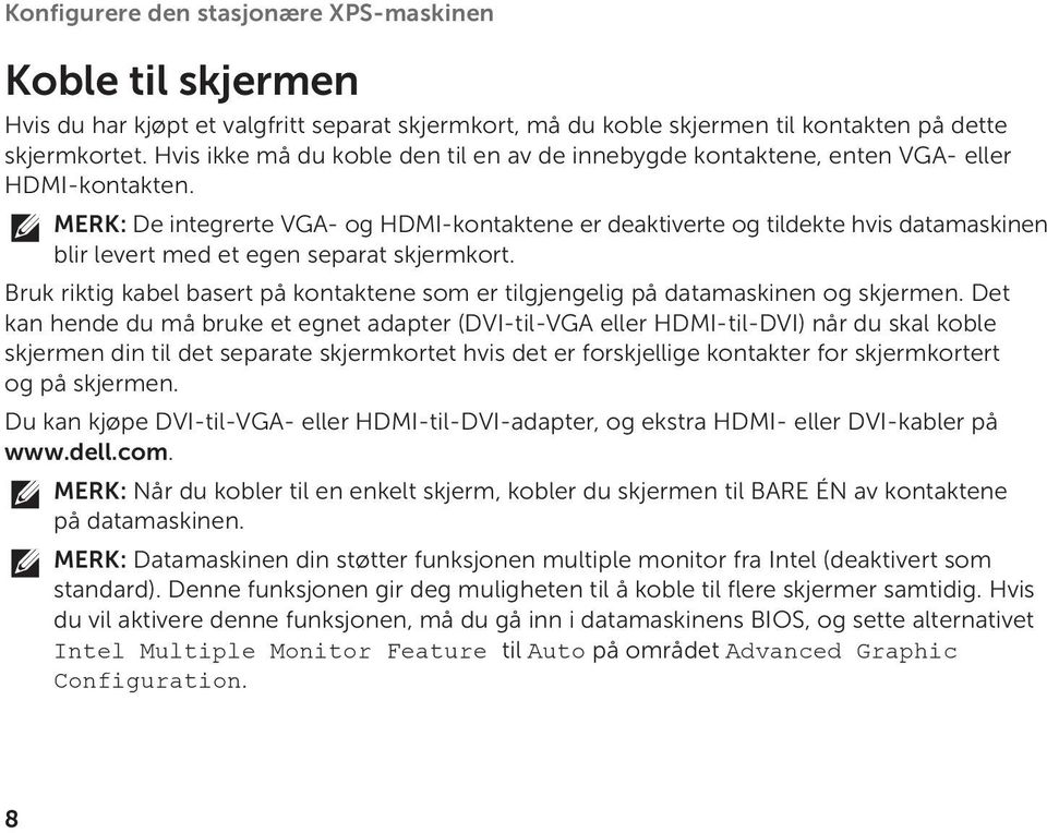 MERK: De integrerte VGA- og HDMI-kontaktene er deaktiverte og tildekte hvis datamaskinen blir levert med et egen separat skjermkort.