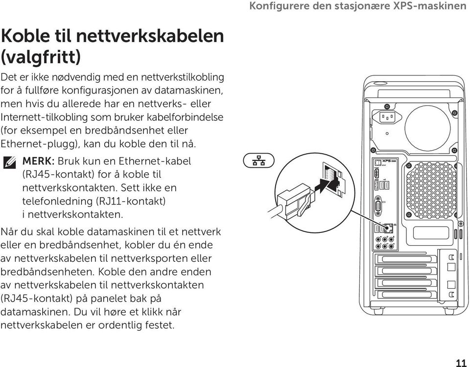 MERK: Bruk kun en Ethernet-kabel (RJ45-kontakt) for å koble til nettverkskontakten. Sett ikke en telefonledning (RJ11-kontakt) i nettverkskontakten.