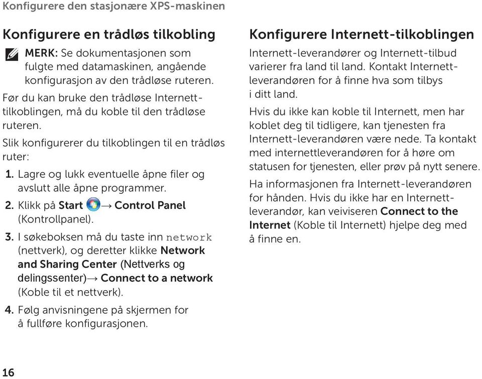 Lagre og lukk eventuelle åpne filer og avslutt alle åpne programmer. 2. Klikk på Start Control Panel (Kontrollpanel). 3.