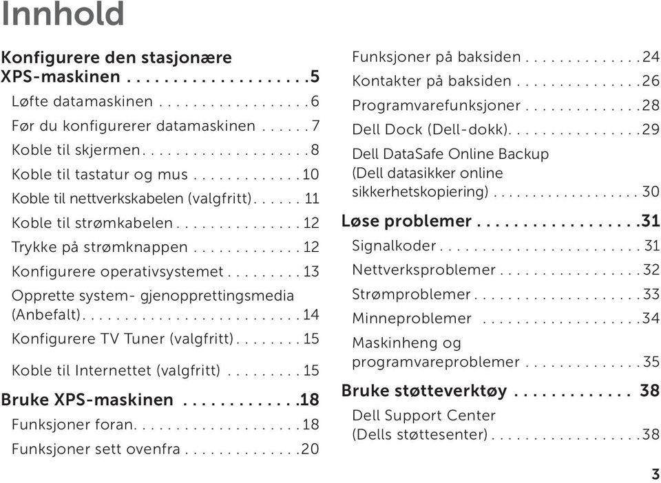 ........ 13 Opprette system- gjenopprettingsmedia (Anbefalt).......................... 14 Konfigurere TV Tuner (valgfritt)........ 15 Koble til Internettet (valgfritt)......... 15 Bruke XPS-maskinen.