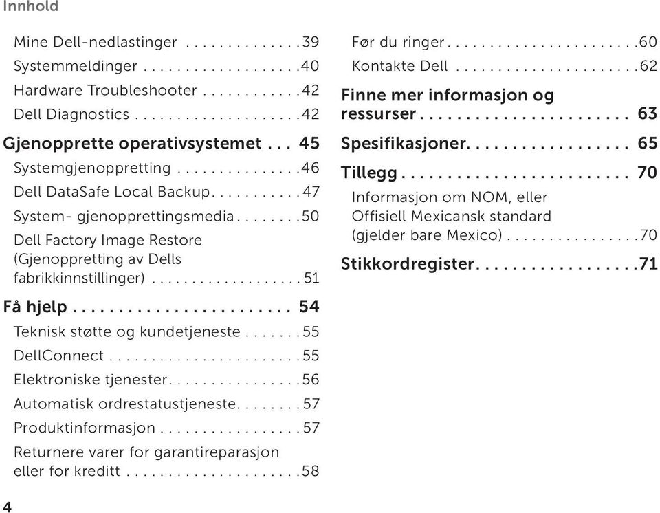 .................. 51 Få hjelp........................ 54 Teknisk støtte og kundetjeneste....... 55 DellConnect....................... 55 Elektroniske tjenester................56 Automatisk ordrestatustjeneste.