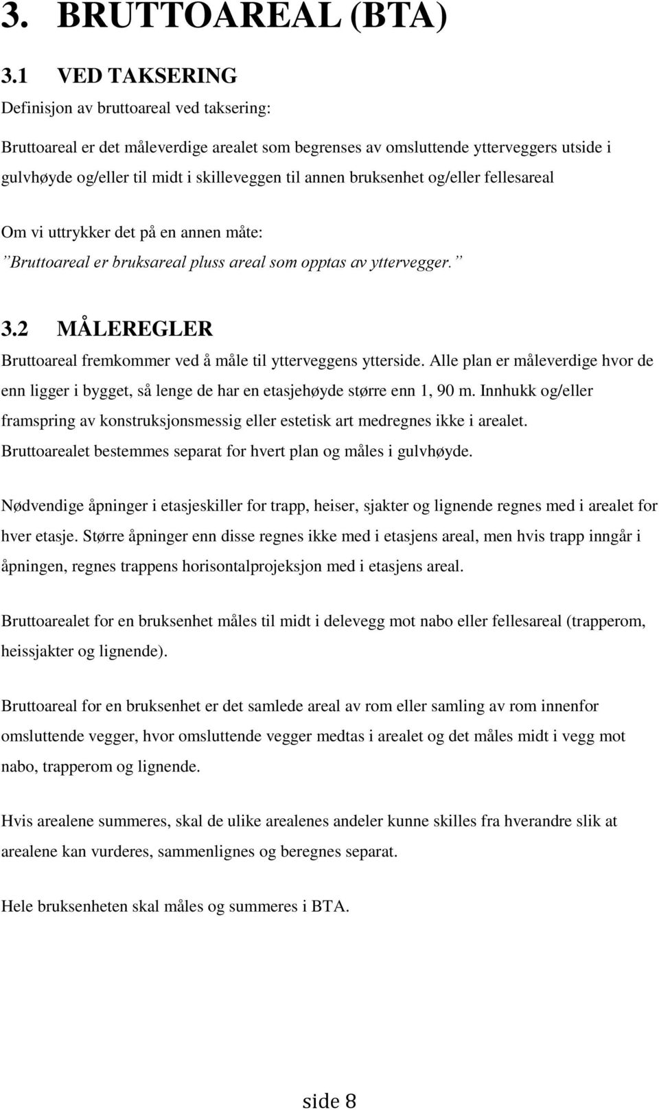 bruksenhet og/eller fellesareal Om vi uttrykker det på en annen måte: Bruttoareal er bruksareal pluss areal som opptas av yttervegger. 3.