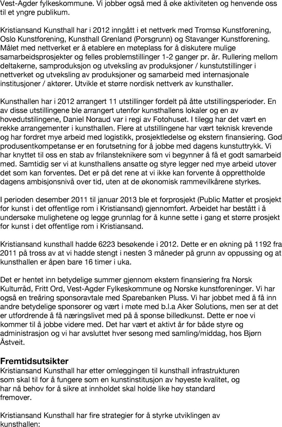 Målet med nettverket er å etablere en møteplass for å diskutere mulige samarbeidsprosjekter og felles problemstillinger 1-2 ganger pr. år.