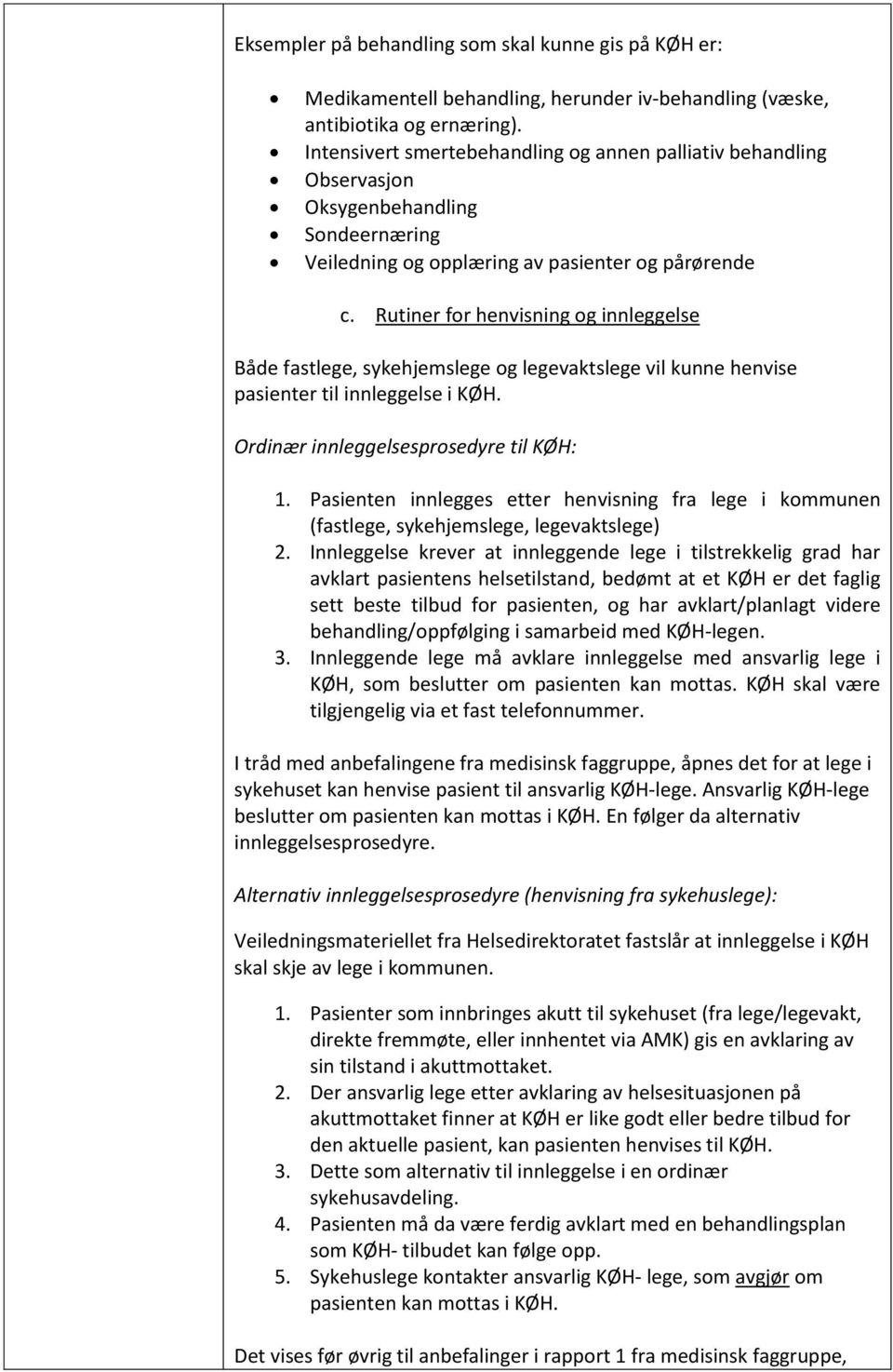 Rutiner for henvisning og innleggelse Både fastlege, sykehjemslege og legevaktslege vil kunne henvise pasienter til innleggelse i KØH. Ordinær innleggelsesprosedyre til KØH: 1.