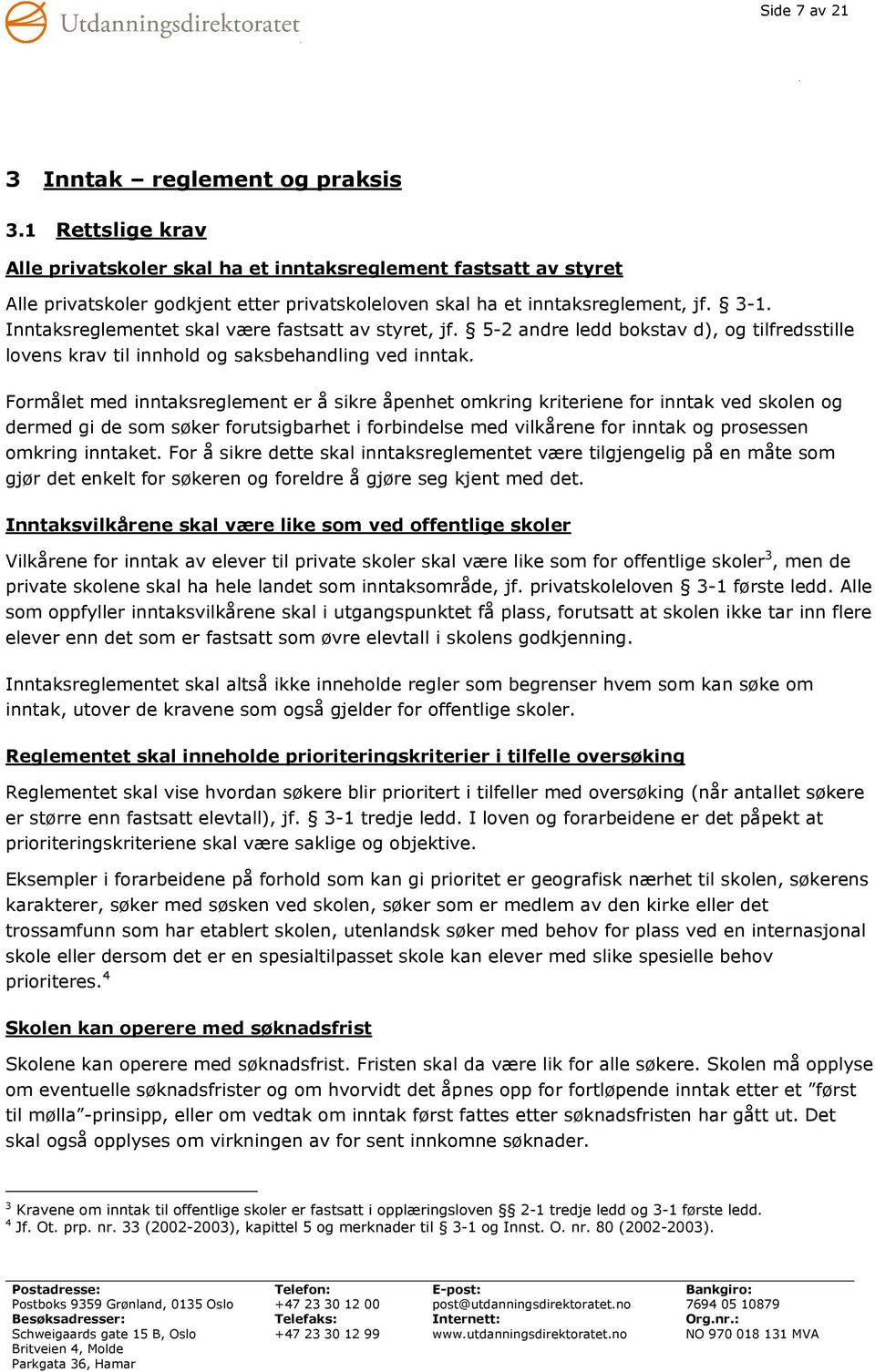 Inntaksreglementet skal være fastsatt av styret, jf. 5-2 andre ledd bokstav d), og tilfredsstille lovens krav til innhold og saksbehandling ved inntak.