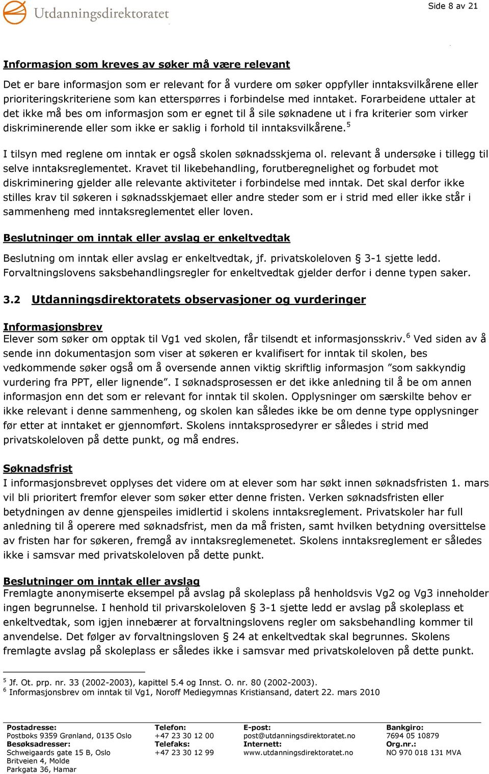 Forarbeidene uttaler at det ikke må bes om informasjon som er egnet til å sile søknadene ut i fra kriterier som virker diskriminerende eller som ikke er saklig i forhold til inntaksvilkårene.