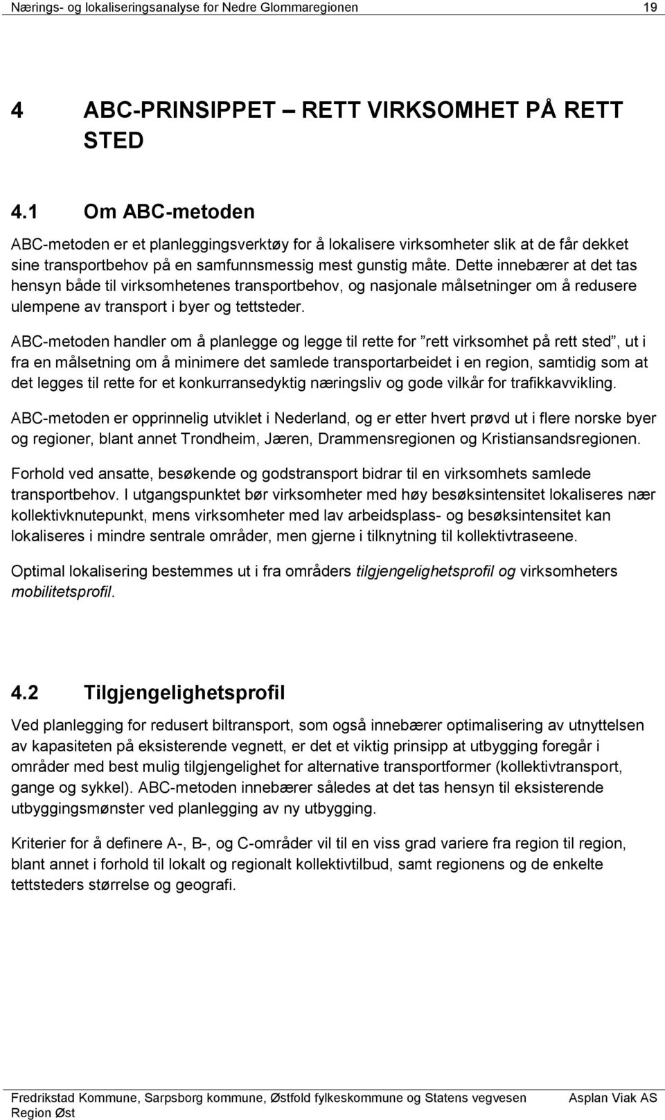 Dette innebærer at det tas hensyn både til virksomhetenes transportbehov, og nasjonale målsetninger om å redusere ulempene av transport i byer og tettsteder.