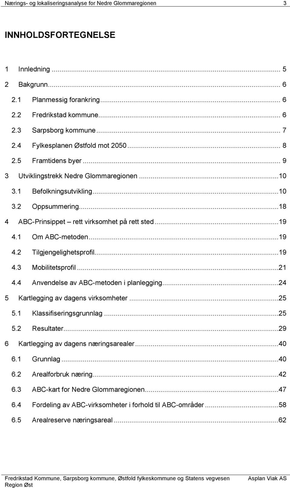 ..18 4 ABC-Prinsippet rett virksomhet på rett sted...19 4.1 Om ABC-metoden...19 4.2 Tilgjengelighetsprofil...19 4.3 Mobilitetsprofil...21 4.4 Anvendelse av ABC-metoden i planlegging.