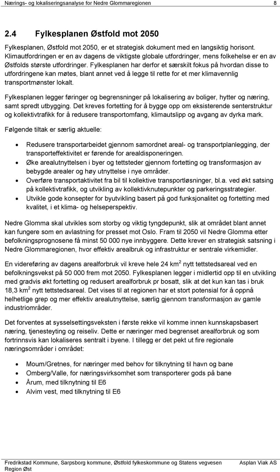 Fylkesplanen har derfor et særskilt fokus på hvordan disse to utfordringene kan møtes, blant annet ved å legge til rette for et mer klimavennlig transportmønster lokalt.