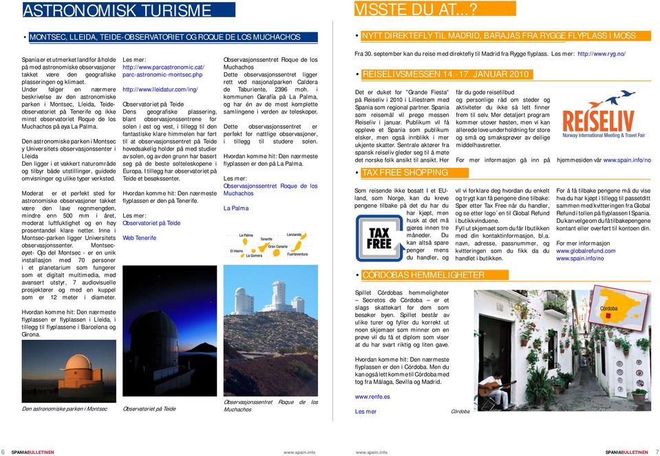 Under følger en nærmere beskrivelse av den astronomiske parken i Montsec, Lleida, Teideobservatoriet på Tenerife og ikke minst observatoriet Roque de los Muchachos på øya La Palma.