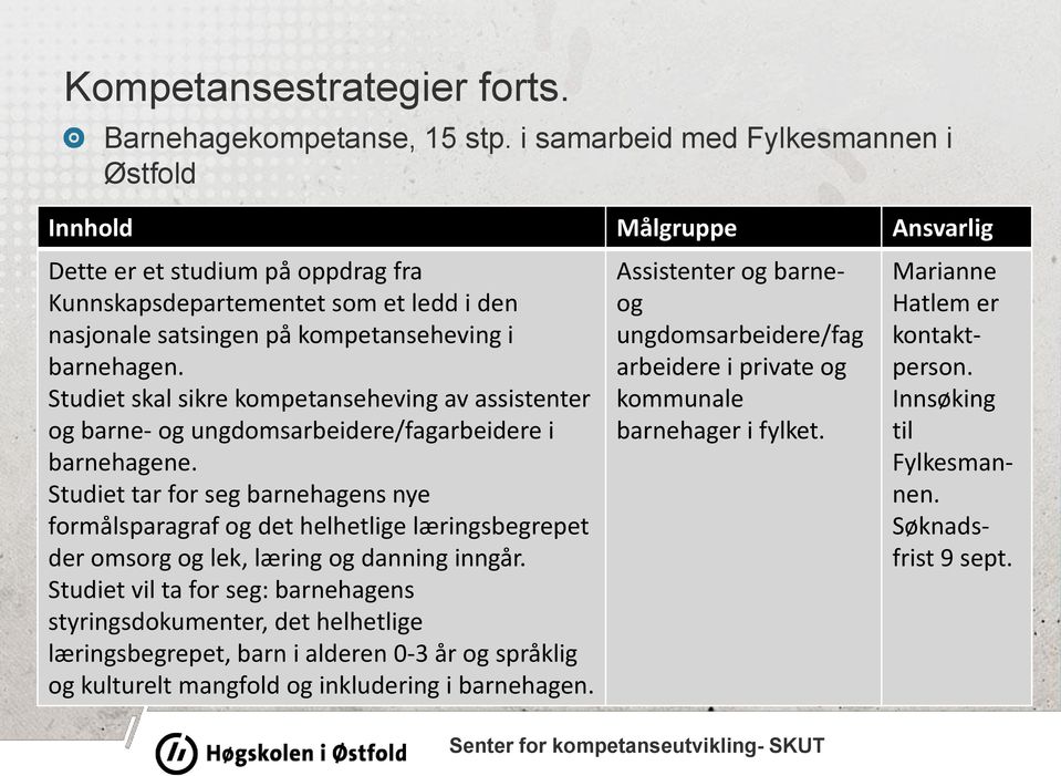 Studiet skal sikre kompetanseheving av assistenter og barne- og ungdomsarbeidere/fagarbeidere i barnehagene.