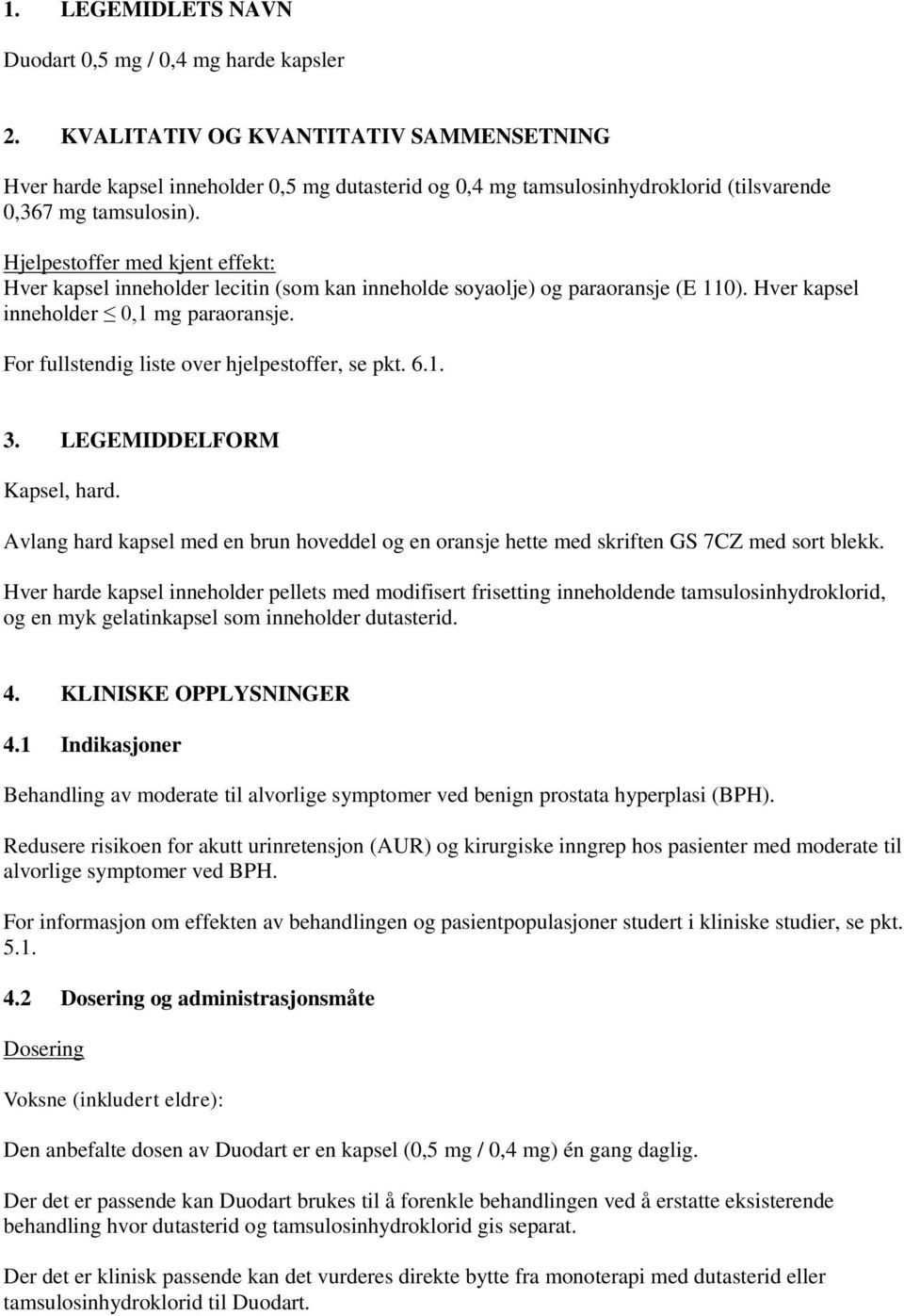 Hjelpestoffer med kjent effekt: Hver kapsel inneholder lecitin (som kan inneholde soyaolje) og paraoransje (E 110). Hver kapsel inneholder 0,1 mg paraoransje.