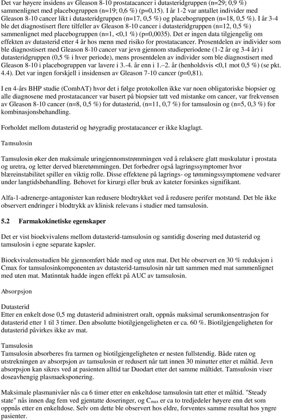 I år 3-4 ble det diagnostisert flere tilfeller av Gleason 8-10 cancer i dutasteridgruppen (n=12, 0,5 %) sammenlignet med placebogruppen (n=1, <0,1 %) (p=0,0035).