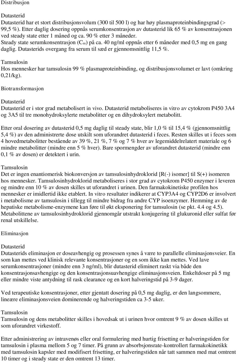 40 ng/ml oppnås etter 6 måneder med 0,5 mg en gang daglig. s overgang fra serum til sæd er gjennomsnittlig 11,5 %.