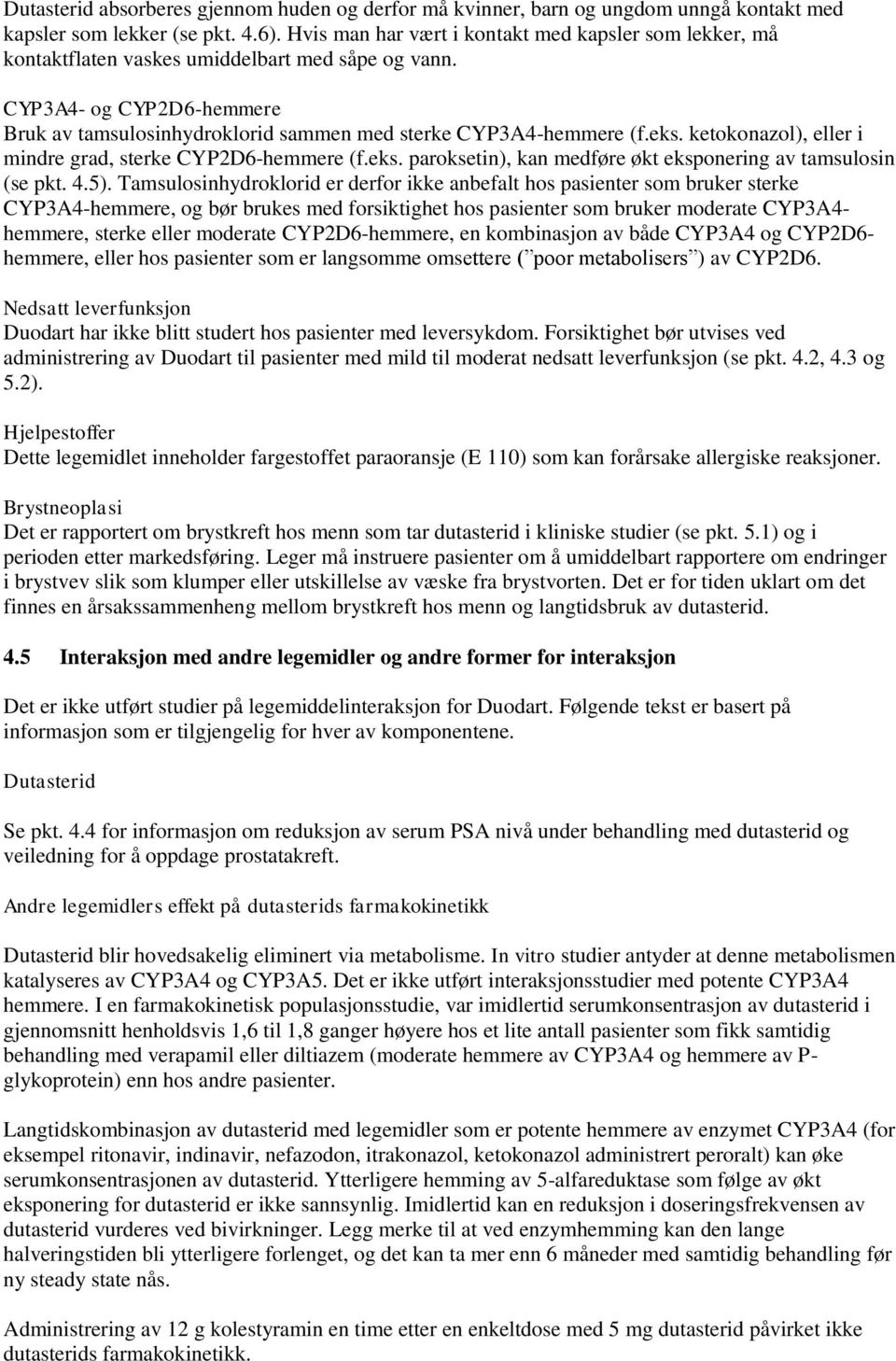 eks. ketokonazol), eller i mindre grad, sterke CYP2D6-hemmere (f.eks. paroksetin), kan medføre økt eksponering av tamsulosin (se pkt. 4.5).