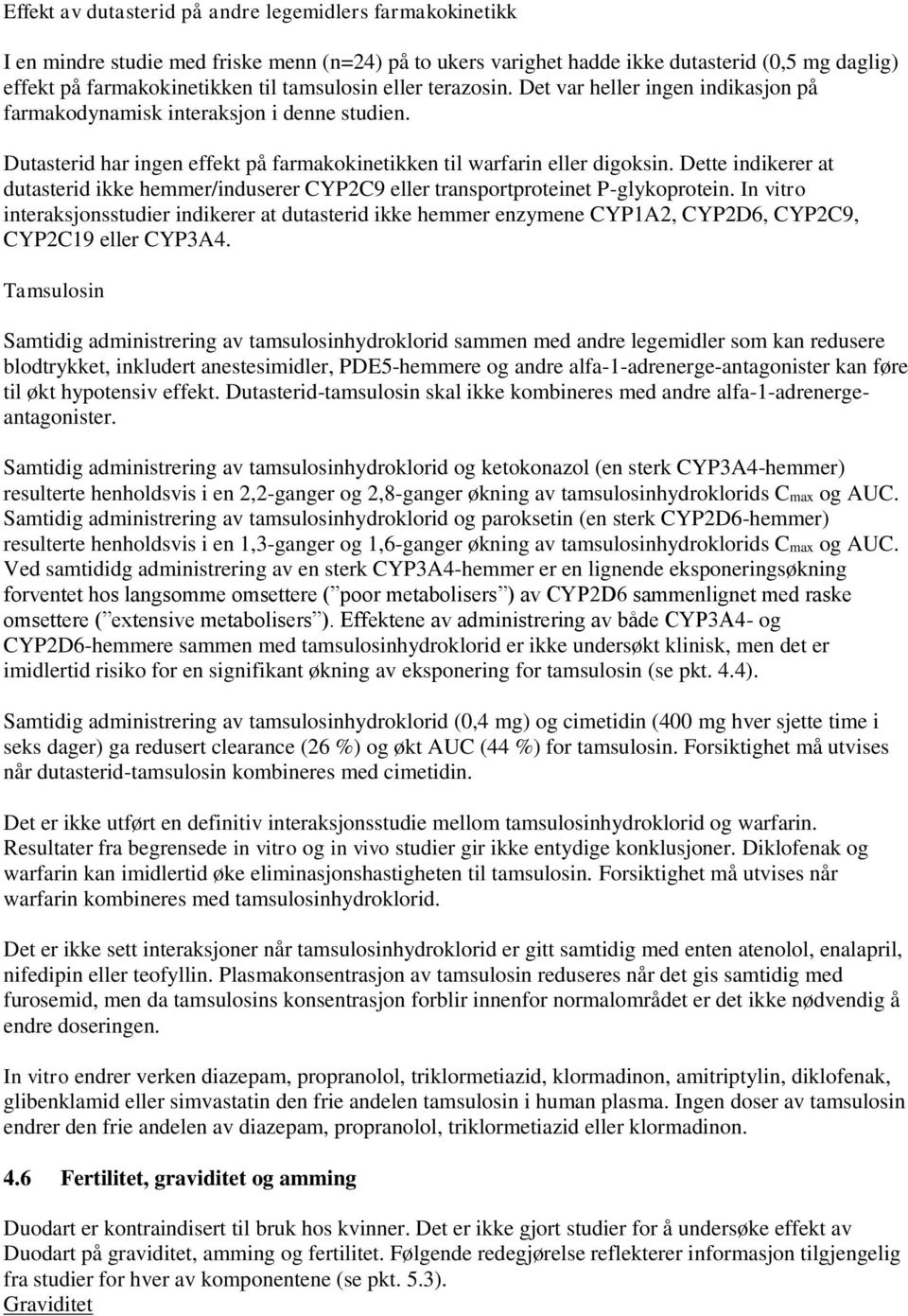 Dette indikerer at dutasterid ikke hemmer/induserer CYP2C9 eller transportproteinet P-glykoprotein.