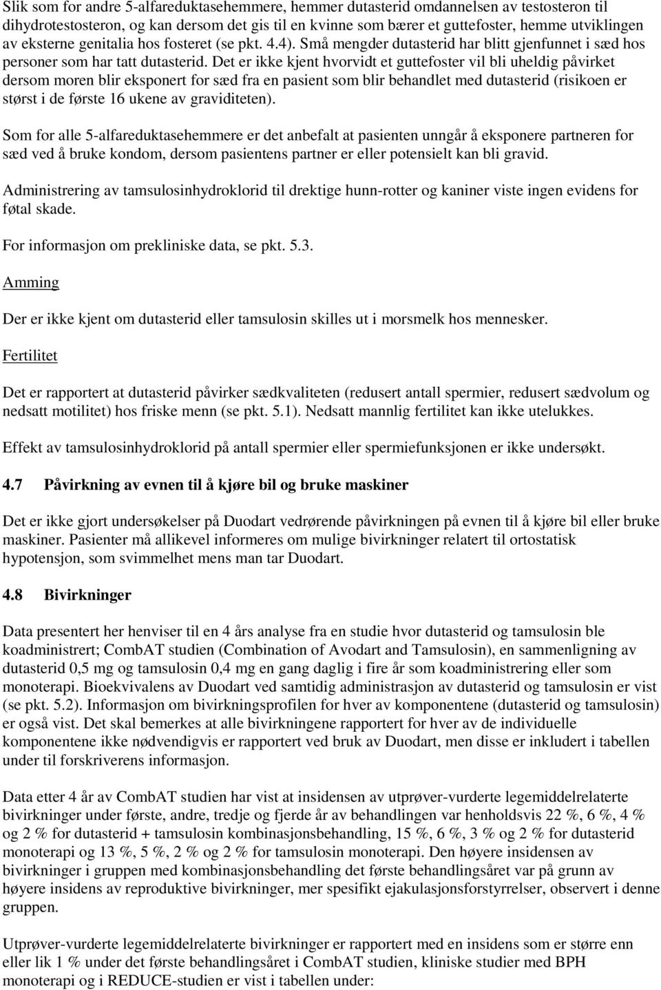 Det er ikke kjent hvorvidt et guttefoster vil bli uheldig påvirket dersom moren blir eksponert for sæd fra en pasient som blir behandlet med dutasterid (risikoen er størst i de første 16 ukene av