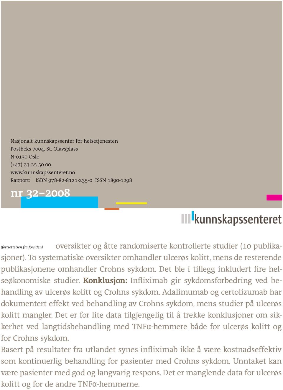 To systematiske oversikter omhandler ulcerøs kolitt, mens de resterende publikasjonene omhandler Crohns sykdom. Det ble i tillegg inkludert fire helseøkonomiske studier.