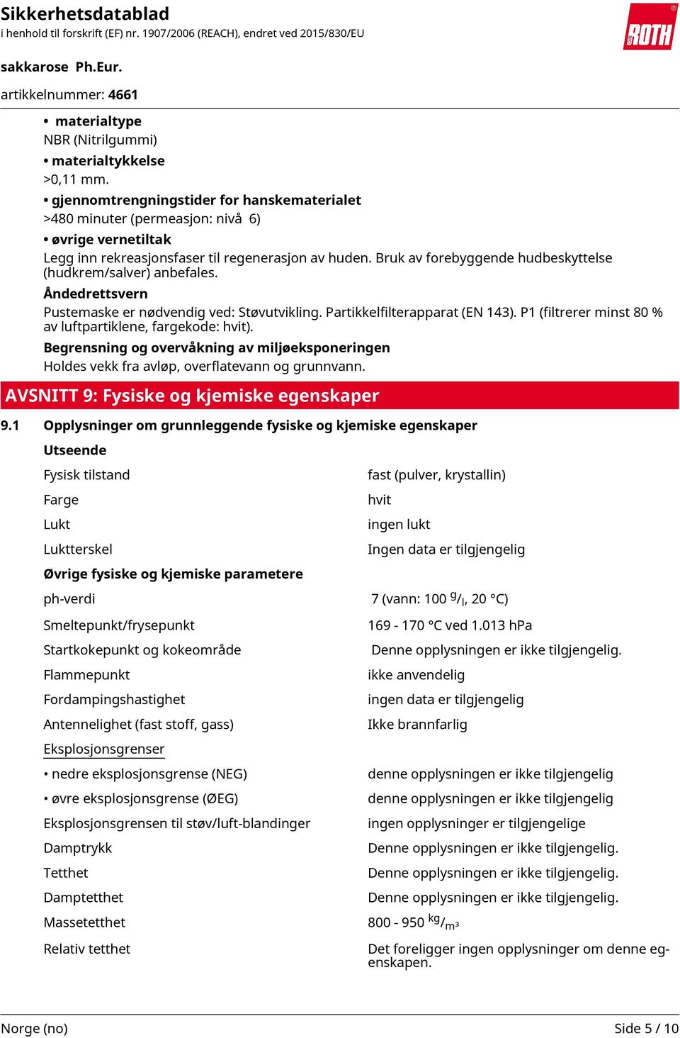 Bruk av forebyggende hudbeskyttelse (hudkrem/salver) anbefales. Åndedrettsvern Pustemaske er nødvendig ved: Støvutvikling. Partikkelfilterapparat (EN 143).