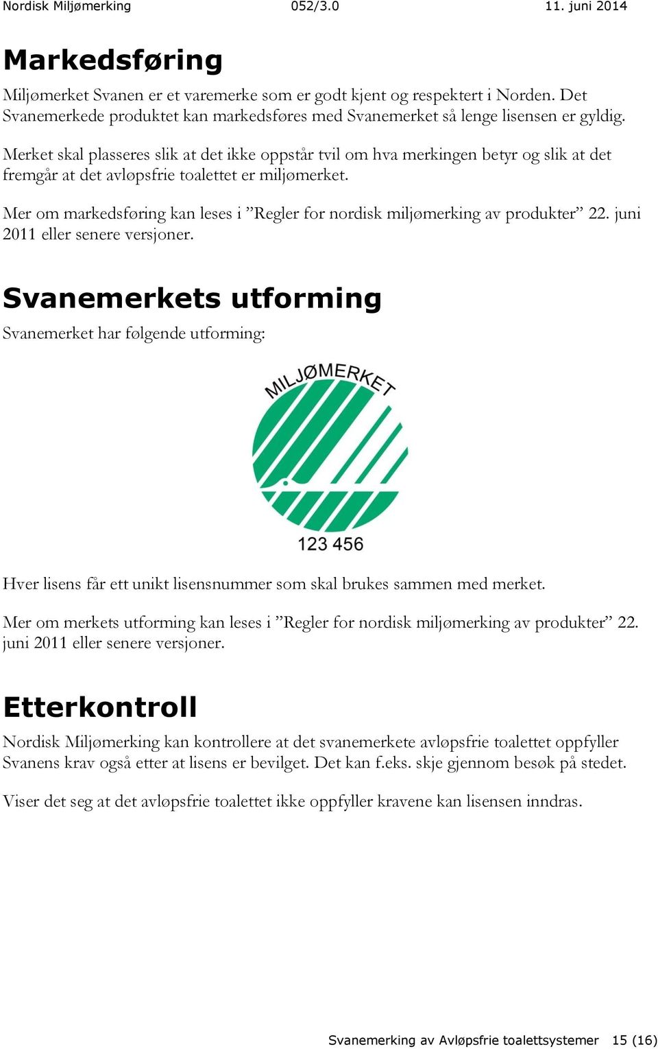 Merket skal plasseres slik at det ikke oppstår tvil om hva merkingen betyr og slik at det fremgår at det avløpsfrie toalettet er miljømerket.