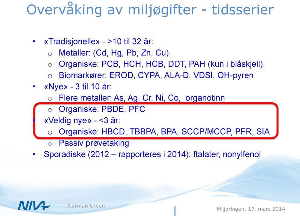 til 10 år: o Flere metaller: As, Ag, Cr, Ni, Co, organotinn o Organiske: PBDE, PFC «Veldig nye» - <3 år: o