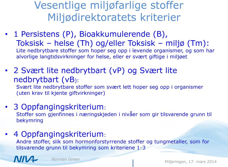 lite nedbrytbare stoffer som svært lett hoper seg opp i organismer (uten krav til kjente giftvirkninger) 3 Oppfangingskriterium: Stoffer som gjenfinnes i næringskjeden i nivåer som