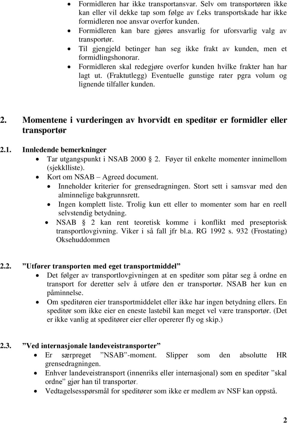 Formidleren skal redegjøre overfor kunden hvilke frakter han har lagt ut. (Fraktutlegg) Eventuelle gunstige rater pgra volum og lignende tilfaller kunden. 2.