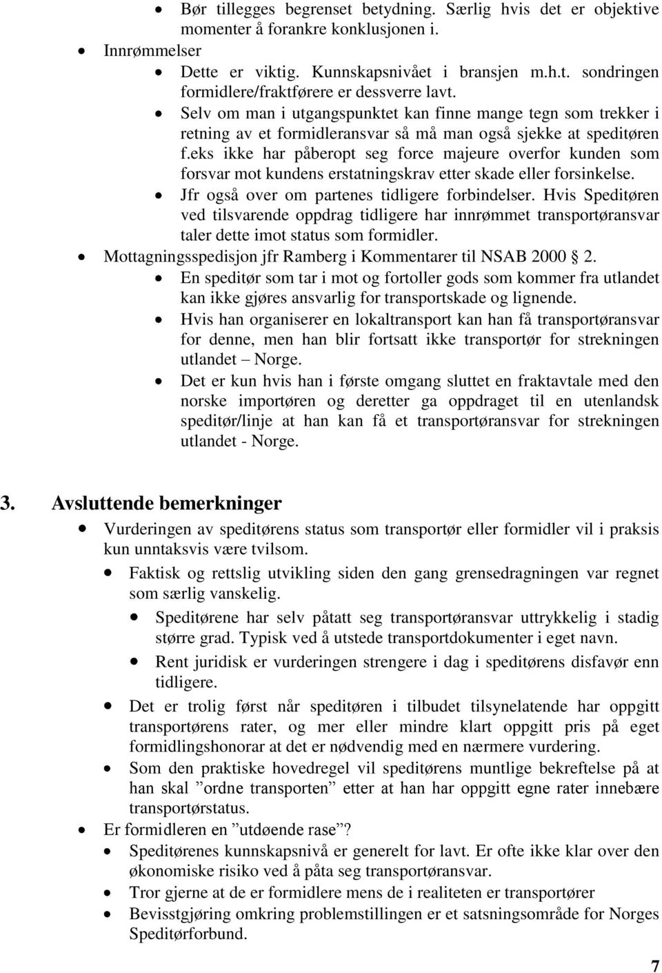 eks ikke har påberopt seg force majeure overfor kunden som forsvar mot kundens erstatningskrav etter skade eller forsinkelse. Jfr også over om partenes tidligere forbindelser.