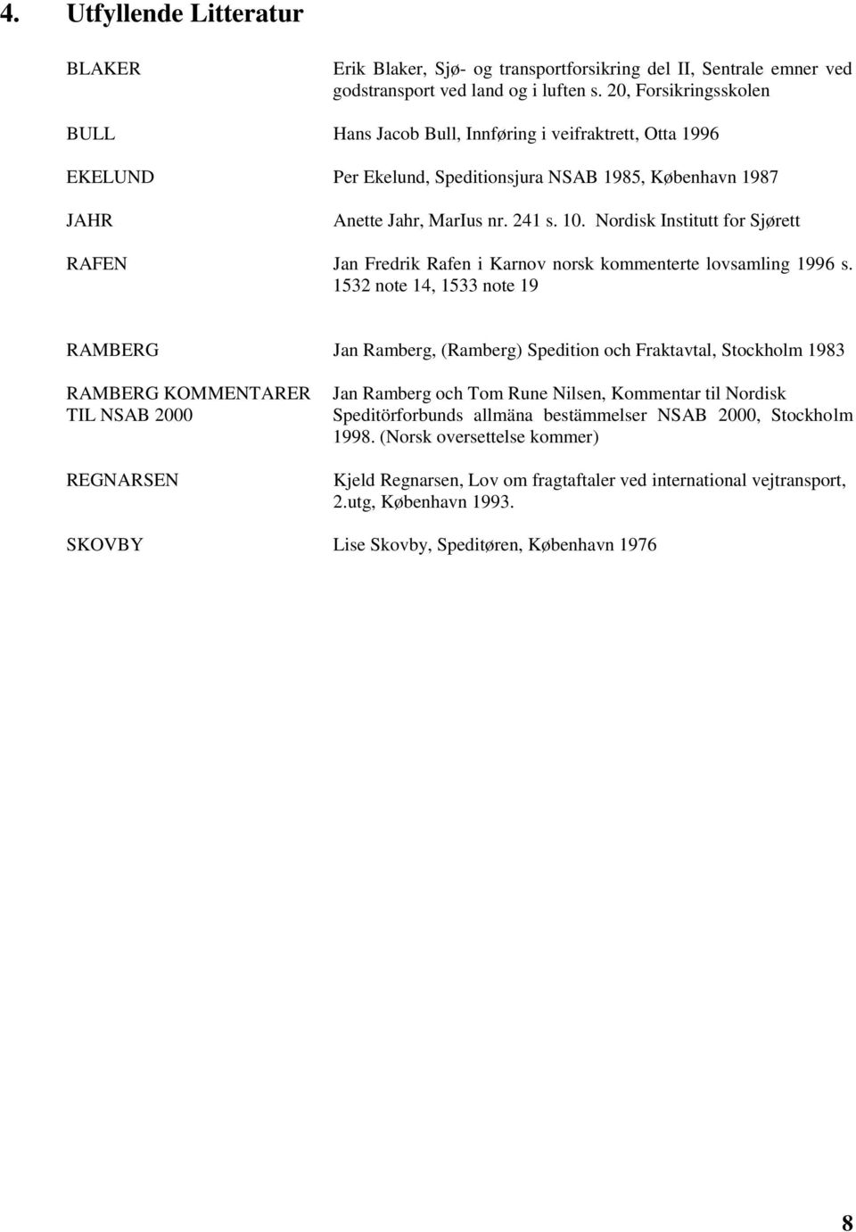 Nordisk Institutt for Sjørett RAFEN Jan Fredrik Rafen i Karnov norsk kommenterte lovsamling 1996 s.