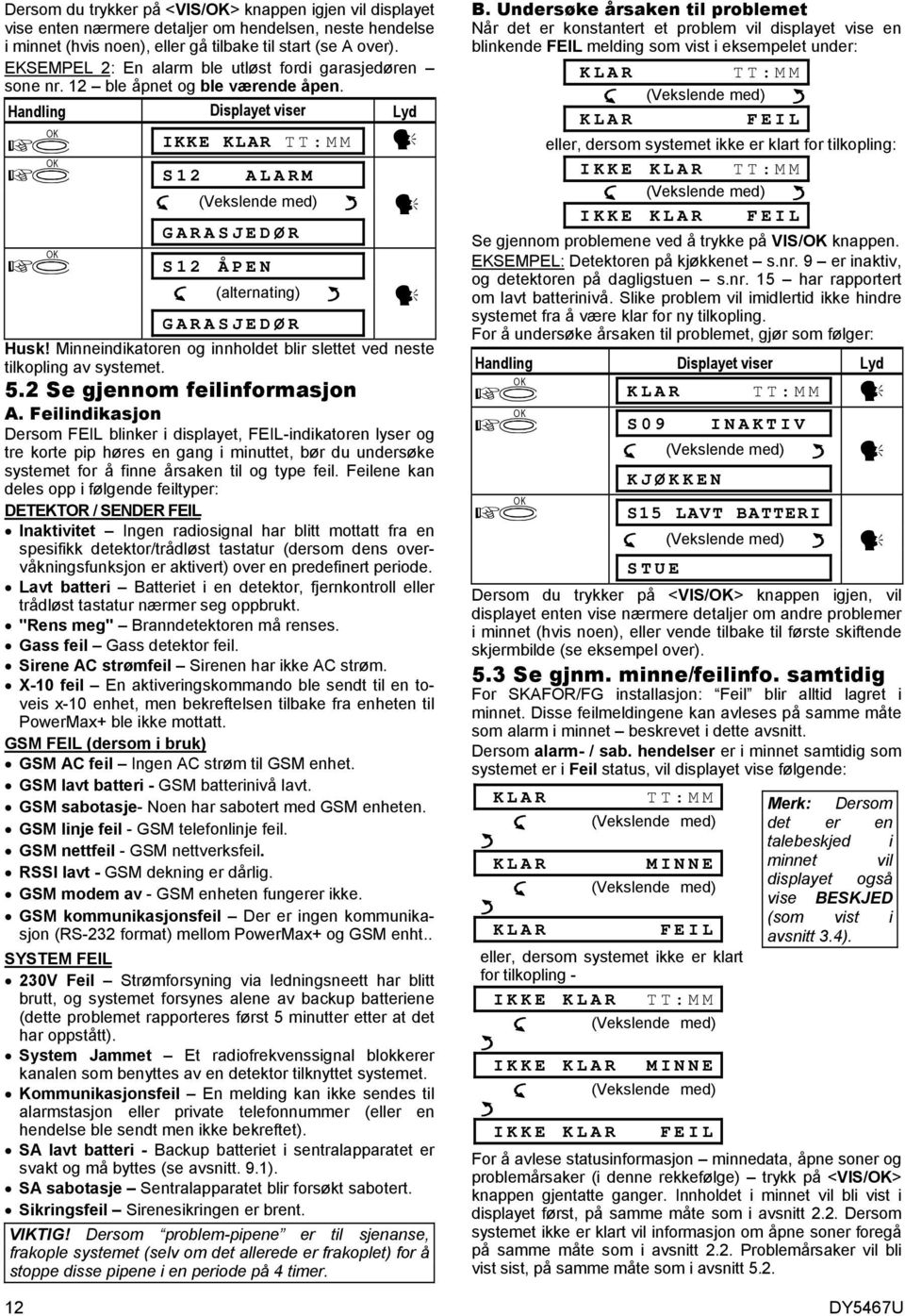 Minneindikatoren og innholdet blir slettet ved neste tilkopling av systemet. 5.2 Se gjennom feilinformasjon A.