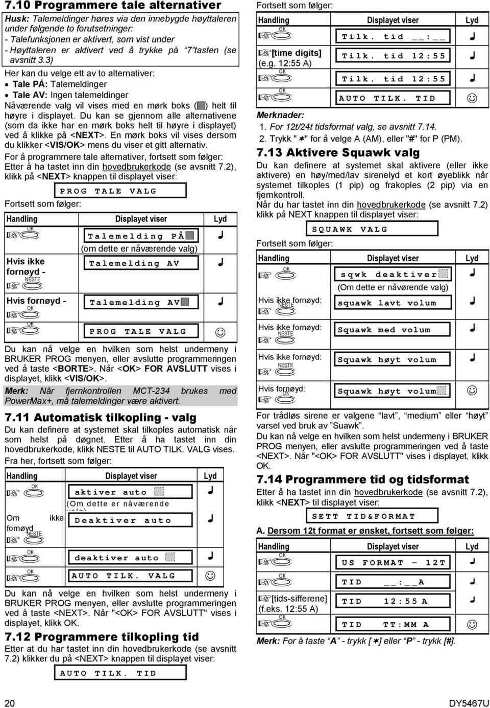 3) Her kan du velge ett av to alternativer: Tale PÅ: Talemeldinger Tale AV: Ingen talemeldinger Nåværende valg vil vises med en mørk boks ( ) helt til høyre i displayet.