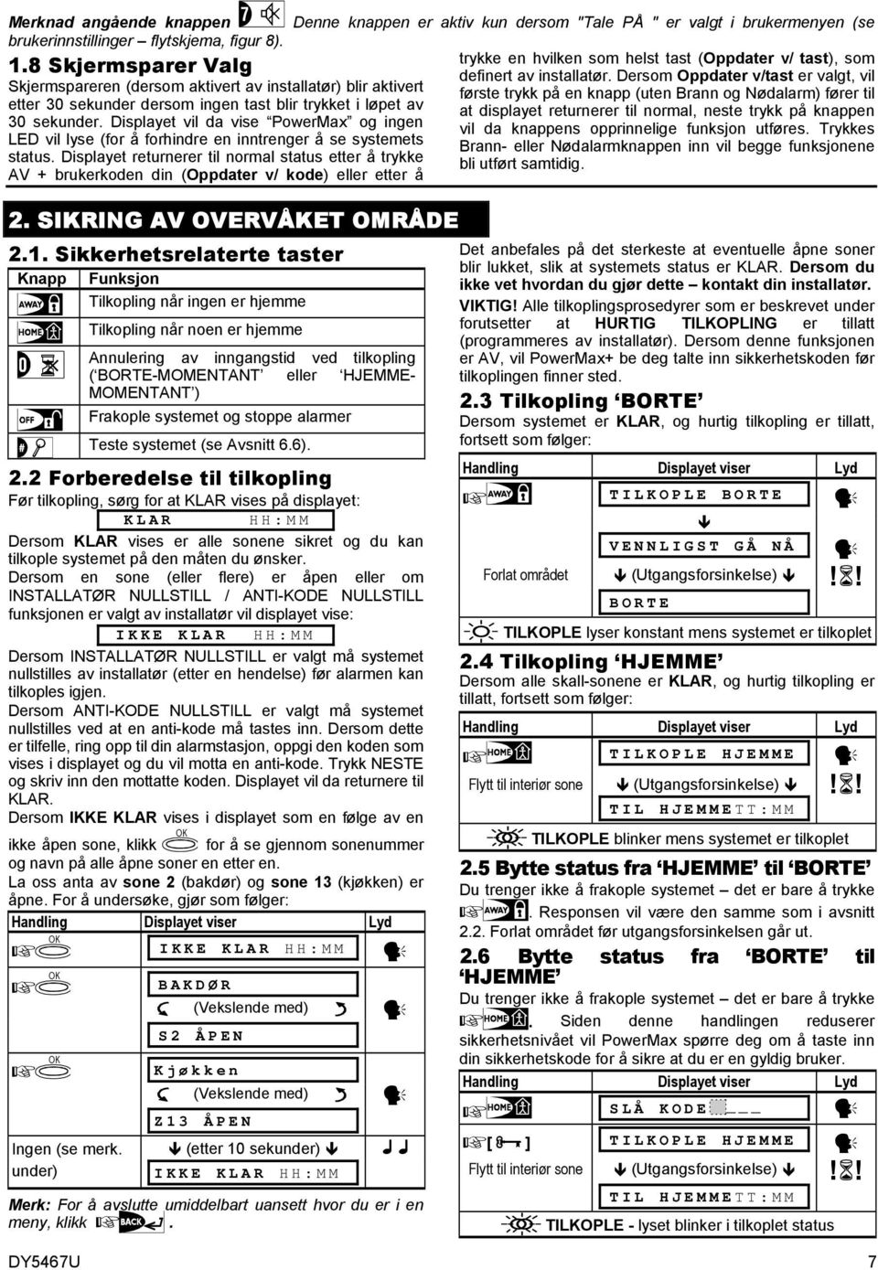 Displayet vil da vise PowerMax og ingen LED vil lyse (for å forhindre en inntrenger å se systemets status.