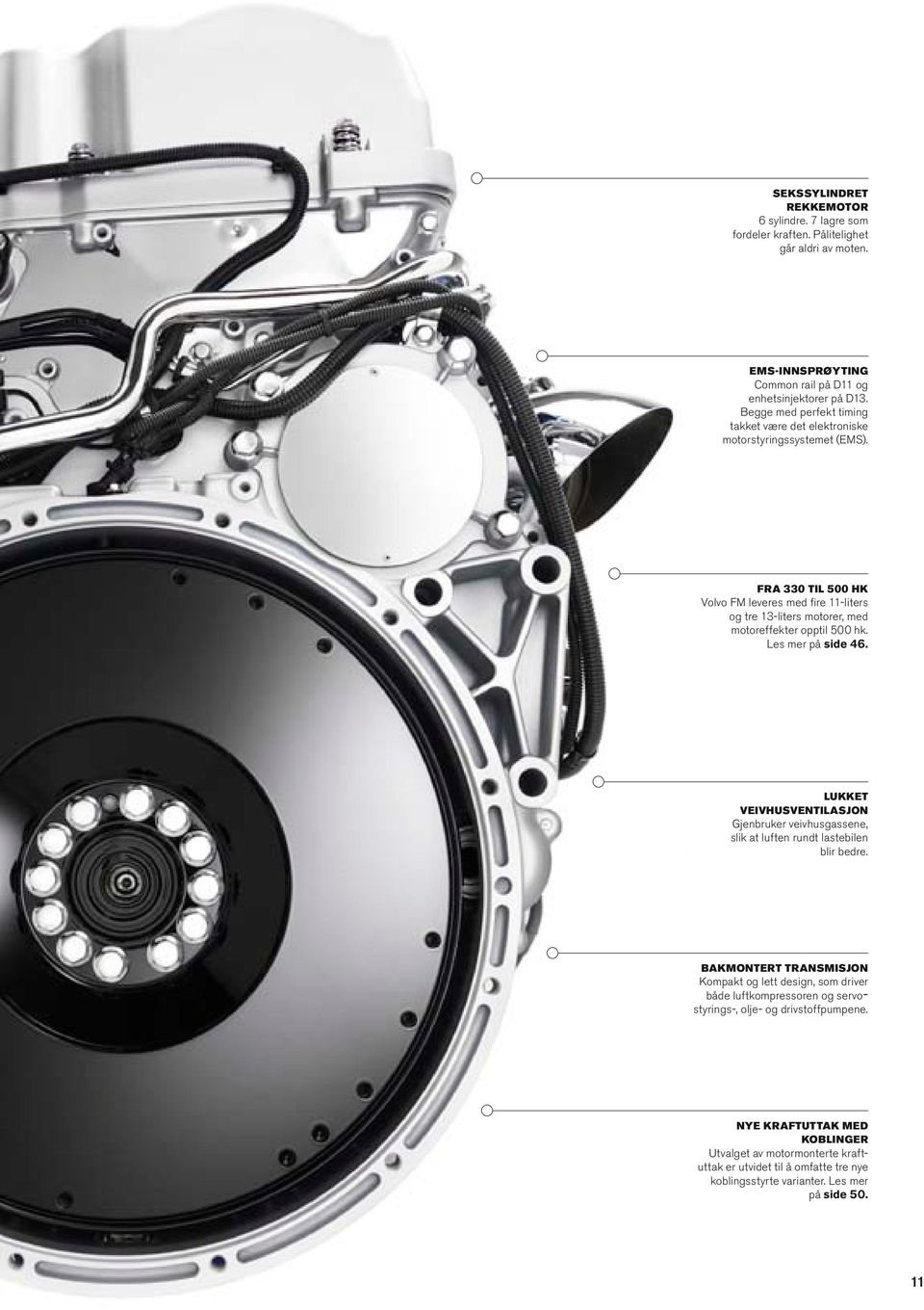 FRA 330 TIL 500 HK Vovo FM everes med fire 11-iters og tre 13-iters motorer, med motoreffekter oppti 500 hk. Les mer på side 46.