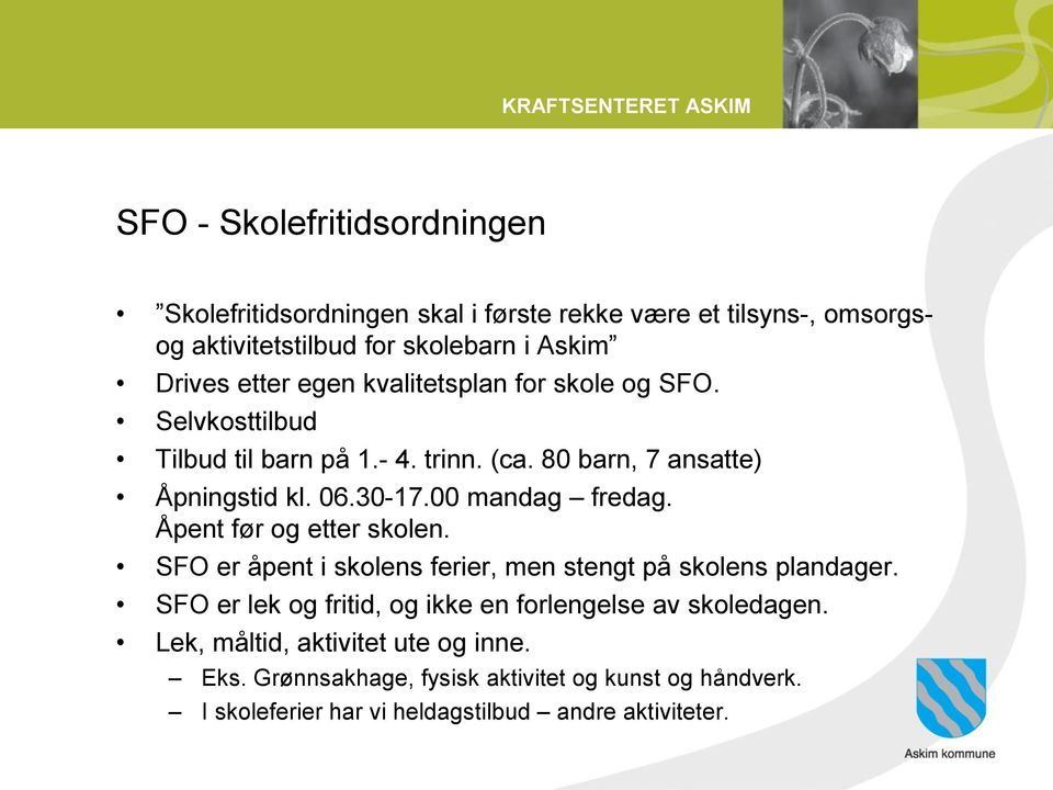 00 mandag fredag. Åpent før og etter skolen. SFO er åpent i skolens ferier, men stengt på skolens plandager.