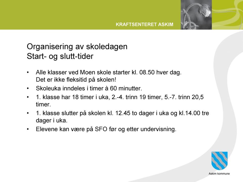 klasse har 18 timer i uka, 2.-4. trinn 19 timer, 5.-7. trinn 20,5 timer. 1. klasse slutter på skolen kl.