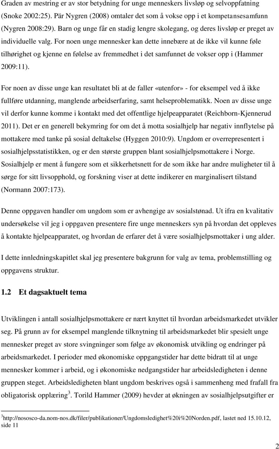 For noen unge mennesker kan dette innebære at de ikke vil kunne føle tilhørighet og kjenne en følelse av fremmedhet i det samfunnet de vokser opp i (Hammer 2009:11).