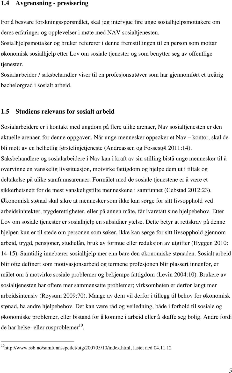 Sosialarbeider / saksbehandler viser til en profesjonsutøver som har gjennomført et treårig bachelorgrad i sosialt arbeid. 1.