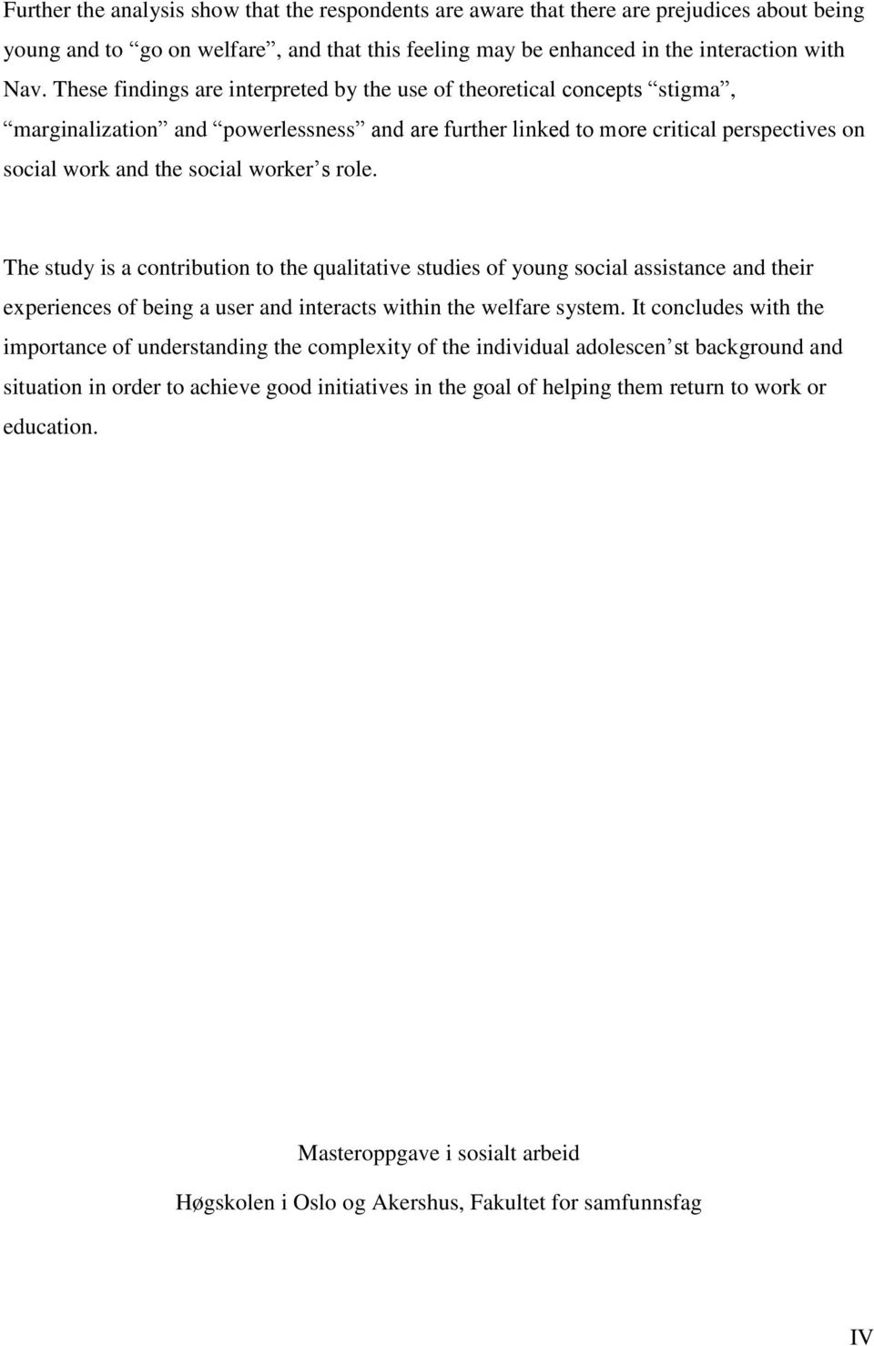 role. The study is a contribution to the qualitative studies of young social assistance and their experiences of being a user and interacts within the welfare system.