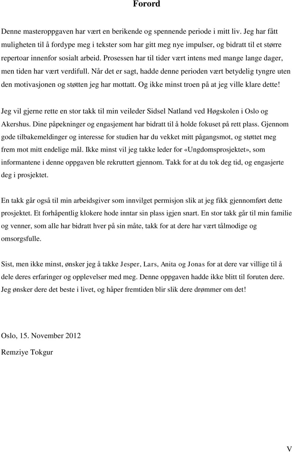 Prosessen har til tider vært intens med mange lange dager, men tiden har vært verdifull. Når det er sagt, hadde denne perioden vært betydelig tyngre uten den motivasjonen og støtten jeg har mottatt.