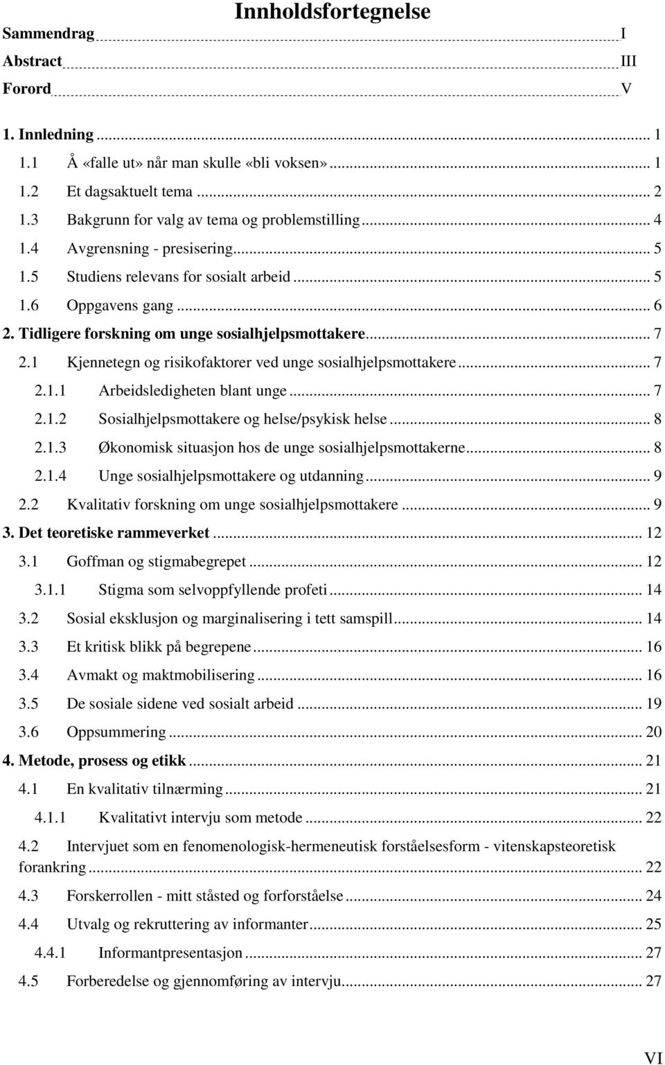 Tidligere forskning om unge sosialhjelpsmottakere... 7 2.1 Kjennetegn og risikofaktorer ved unge sosialhjelpsmottakere... 7 2.1.1 Arbeidsledigheten blant unge... 7 2.1.2 Sosialhjelpsmottakere og helse/psykisk helse.