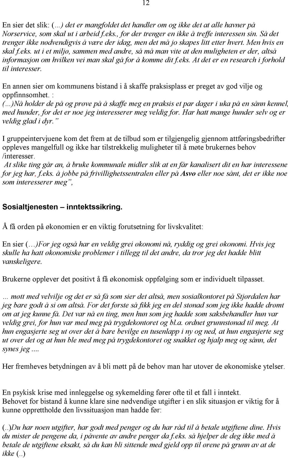 ut i et miljø, sammen med andre, så må man vite at den muligheten er der, altså informasjon om hvilken vei man skal gå for å komme dit f.eks. At det er en research i forhold til interesser.