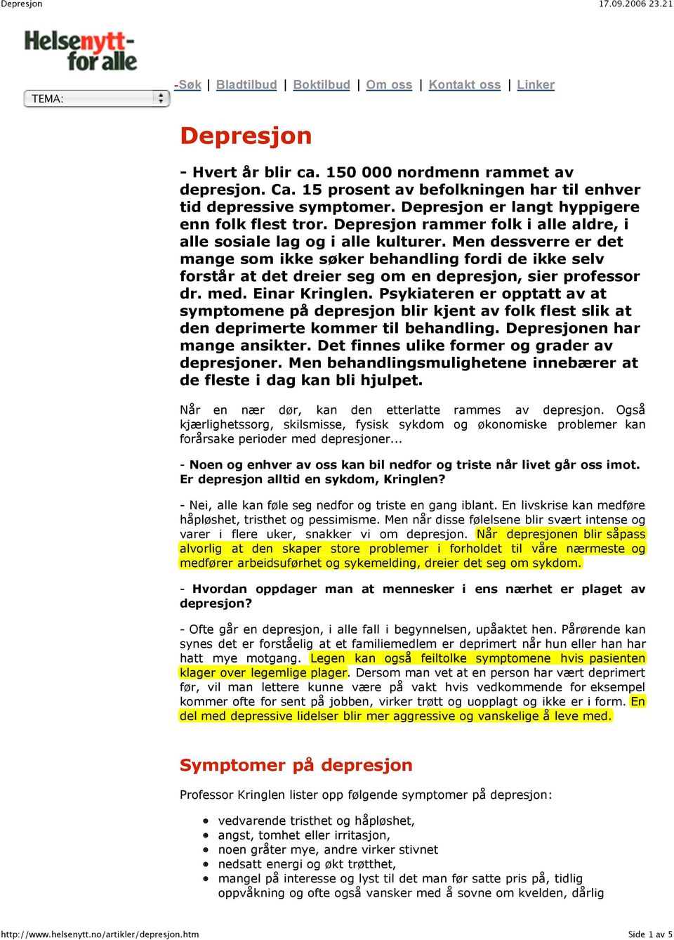 Men dessverre er det mange som ikke søker behandling fordi de ikke selv forstår at det dreier seg om en depresjon, sier professor dr. med. Einar Kringlen.