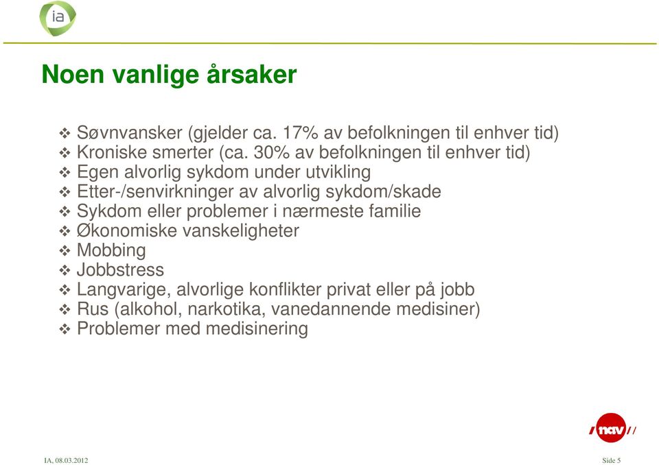 sykdom/skade Sykdom eller problemer i nærmeste familie Økonomiske vanskeligheter Mobbing Jobbstress Langvarige,