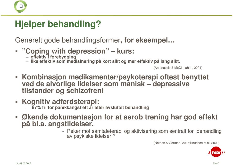 sikt. (Antonuccio & McClanahan, 2004) Kombinasjon medikamenter/psykoterapi oftest benyttet ved de alvorlige lidelser som manisk depressive tilstander og schizofreni