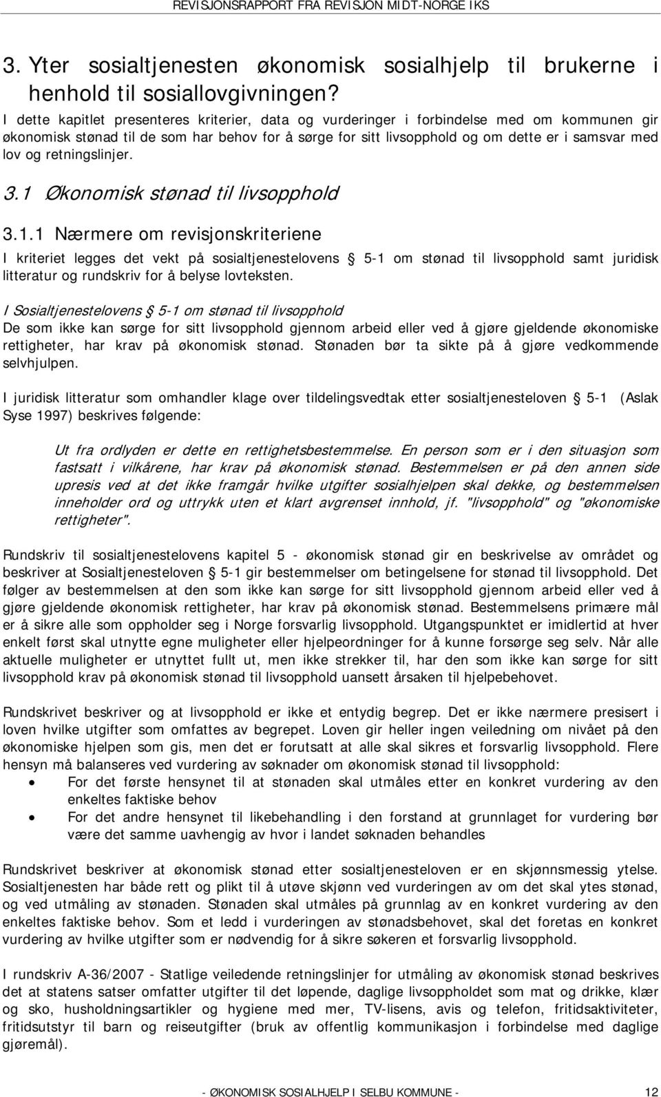 og retningslinjer. 3.1 Økonomisk stønad til livsopphold 3.1.1 Nærmere om revisjonskriteriene I kriteriet legges det vekt på sosialtjenestelovens 5-1 om stønad til livsopphold samt juridisk litteratur og rundskriv for å belyse lovteksten.