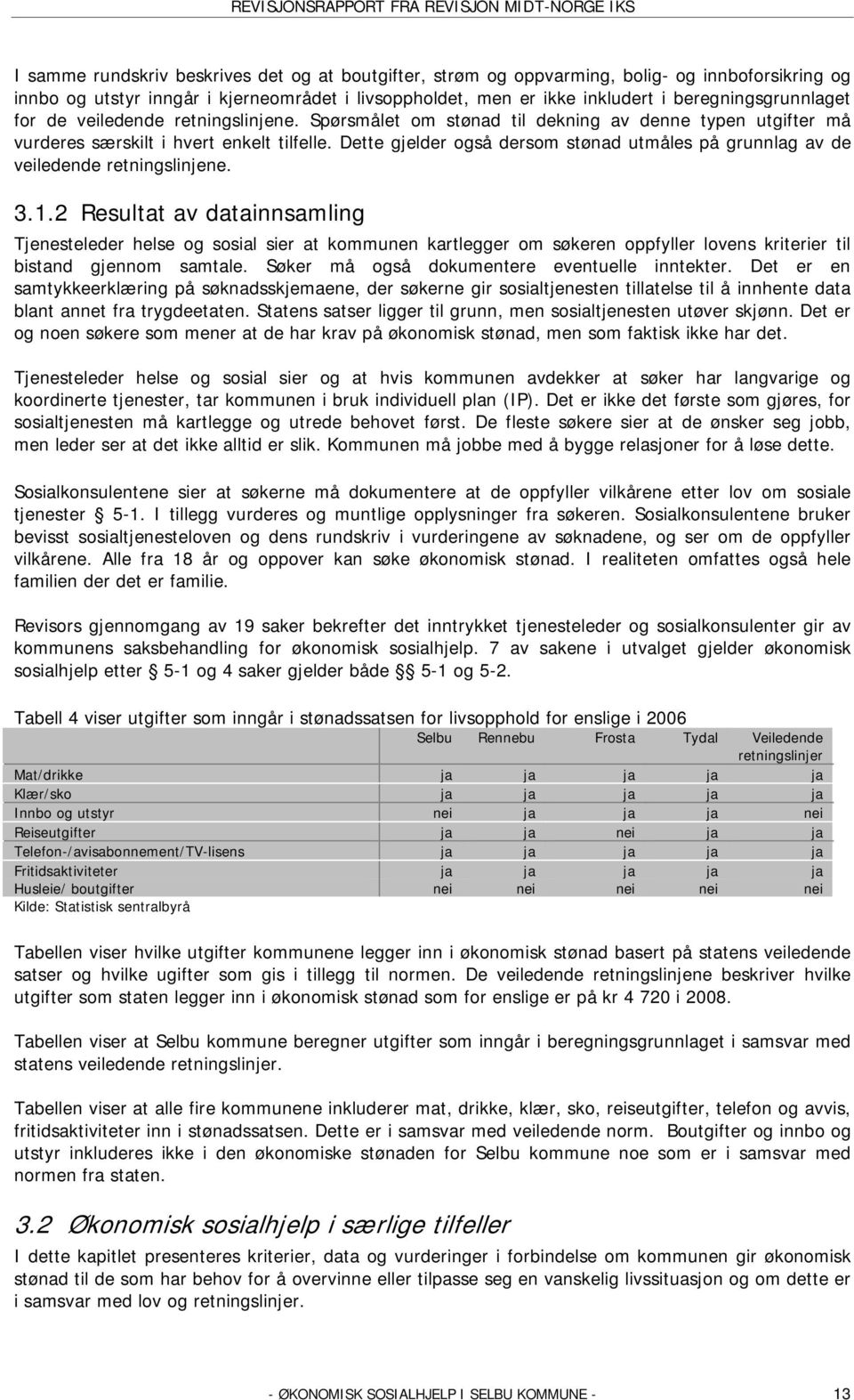 Dette gjelder også dersom stønad utmåles på grunnlag av de veiledende retningslinjene. 3.1.