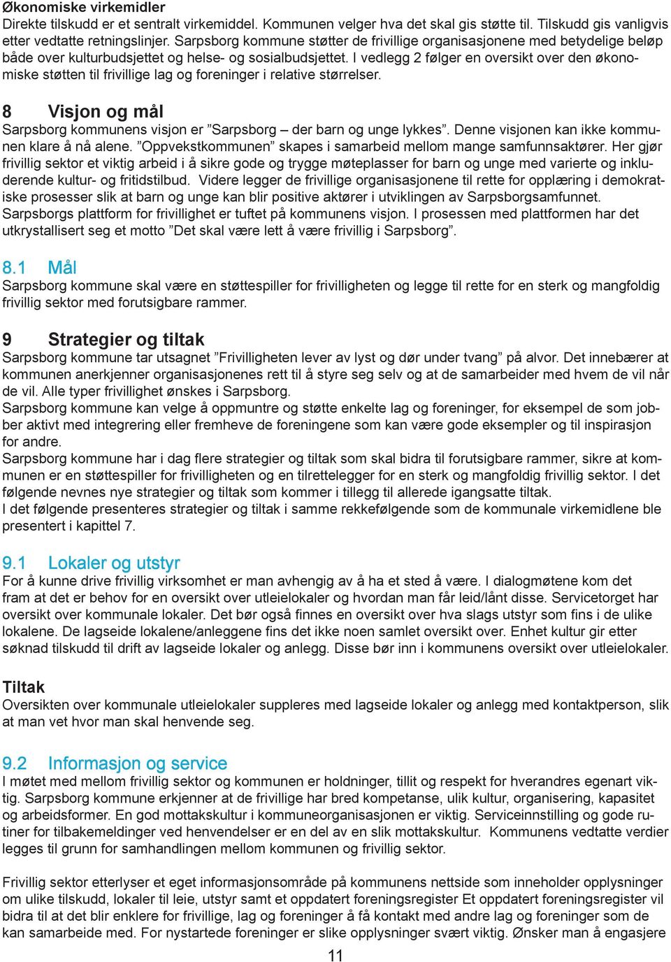 I vedlegg 2 følger en oversikt over den økonomiske støtten til frivillige lag og foreninger i relative størrelser. 8 Visjon og mål Sarpsborg kommunens visjon er Sarpsborg der barn og unge lykkes.