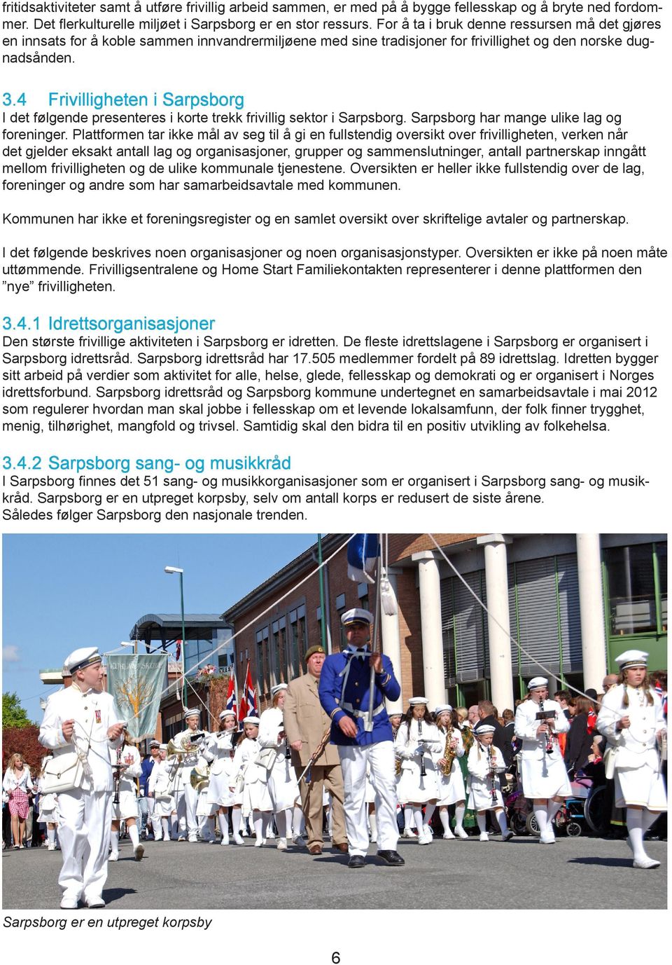 4 Frivilligheten i Sarpsborg I det følgende presenteres i korte trekk frivillig sektor i Sarpsborg. Sarpsborg har mange ulike lag og foreninger.