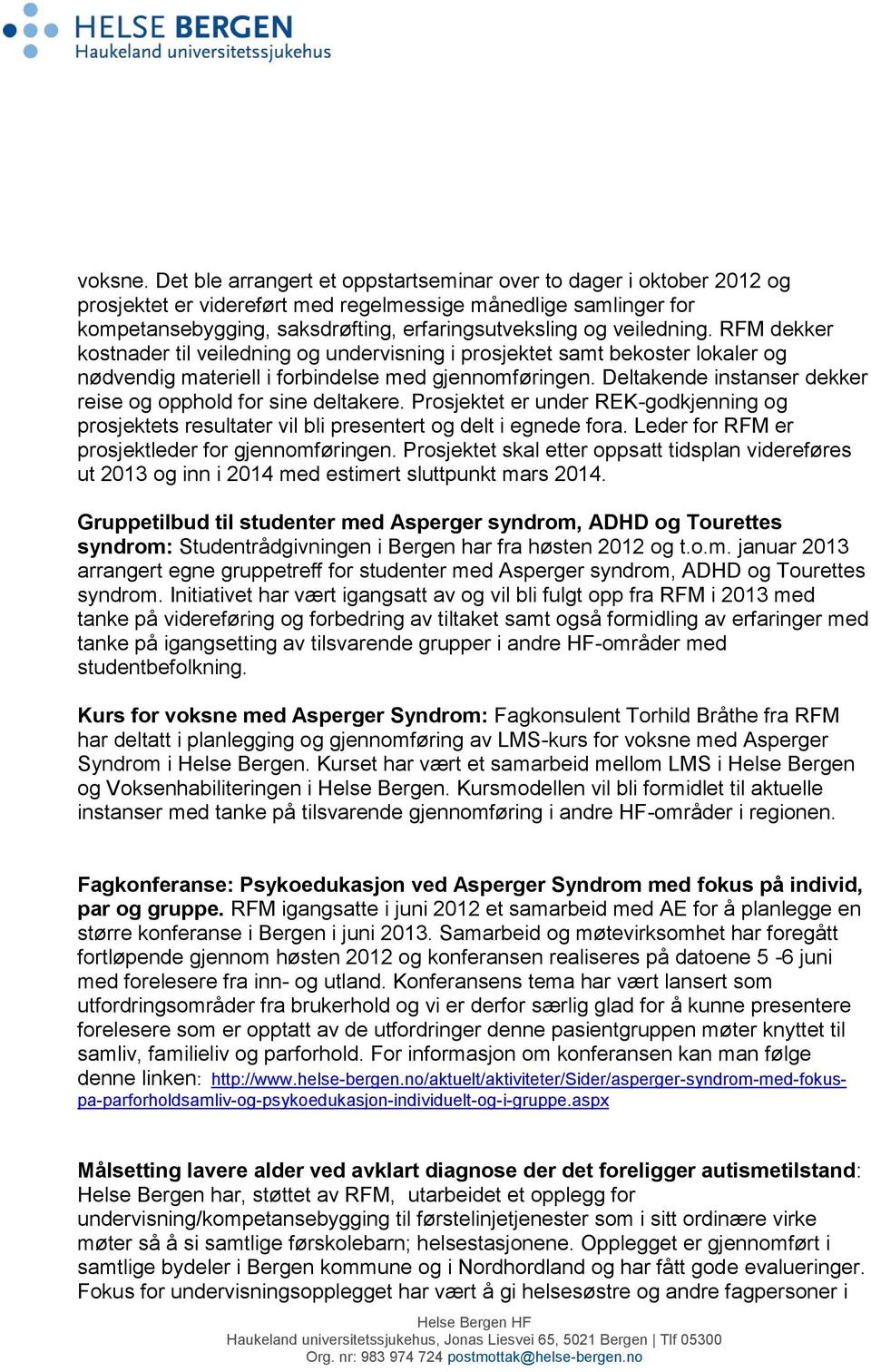 veiledning. RFM dekker kostnader til veiledning og undervisning i prosjektet samt bekoster lokaler og nødvendig materiell i forbindelse med gjennomføringen.