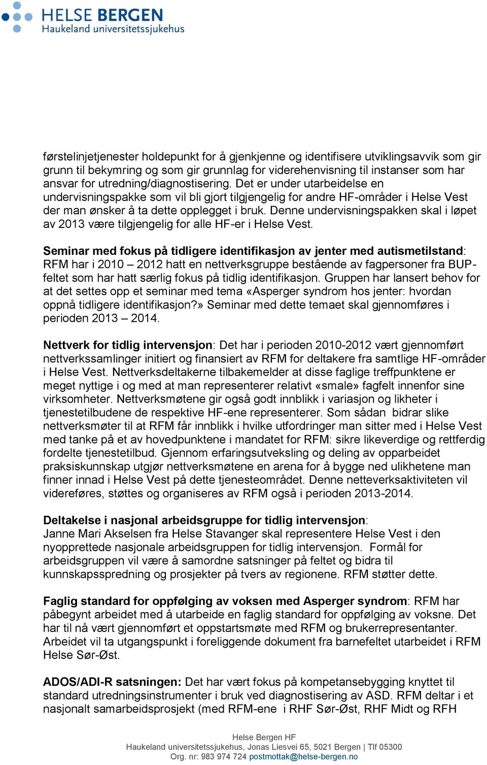 Denne undervisningspakken skal i løpet av 2013 være tilgjengelig for alle HF-er i Helse Vest.